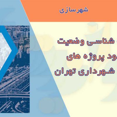 آسیب شناسی وضعیت موجود پروژه های احداثی شهرداری تهران